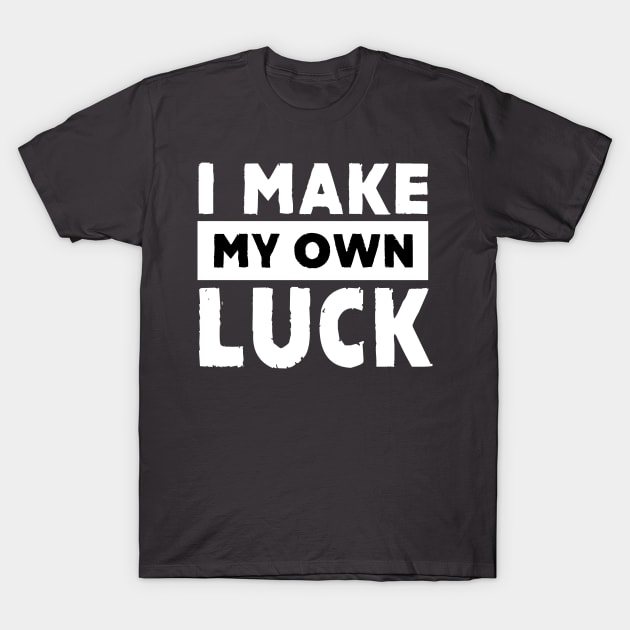 I Make My Own Luck T-Shirt by alblais